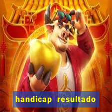 handicap resultado final - 1